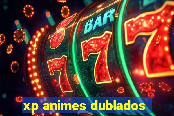 xp animes dublados